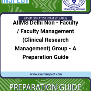 AIIMS Delhi Non - Faculty / Faculty Management (Clinical Research Management) Group - A Preparation Guide